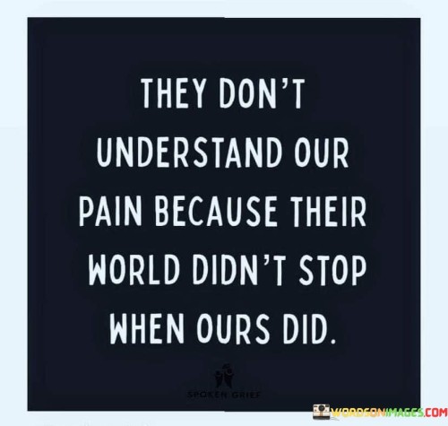 They-Dont-Understand-Our-Pain-Because-Their-World-Quotes.jpeg