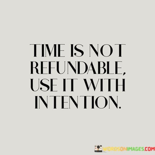 Time-Is-Not-Refundable-Use-It-With-Intention-Quotes.jpeg