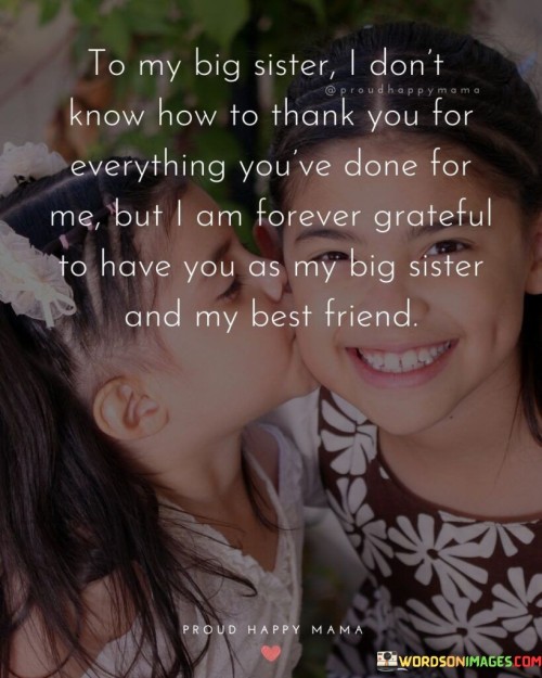 To-My-Big-Sister-I-Dont-Know-How-To-Thank-You-For-Everything-Youve-Done-Quotes.jpeg