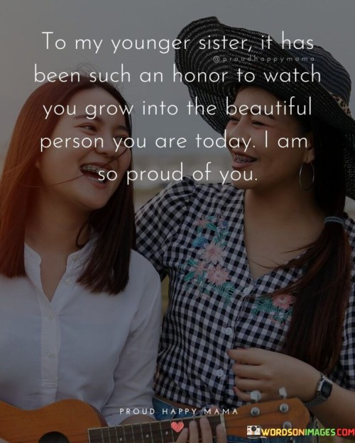 To-My-Youger-Sister-It-Has-Been-An-Honor-To-Watch-You-Grow-Quotes.jpeg