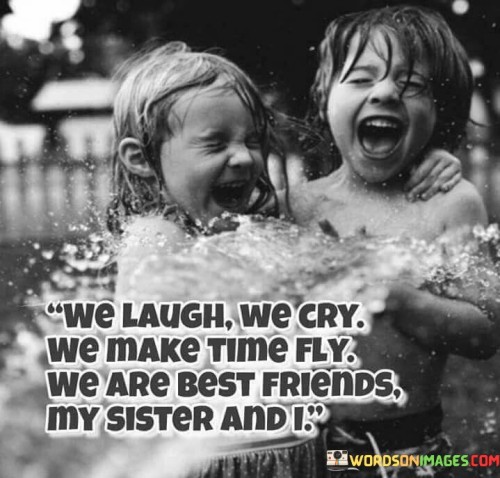 We-Laugh-We-Cry-We-Make-Fly-We-Are-Best-Friends-My-Sister-And-I-Quotes.jpeg
