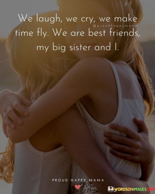 We-Laugh-We-Cry-We-Make-Time-Fly-We-Are-Best-Friends-My-Big-Sister-And-Quotes.jpeg