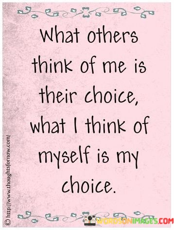 What-Others-Think-Of-Me-Is-Their-Choice-What-I-Think-Of-Myself-Is-My-Choice-Quotes.jpeg