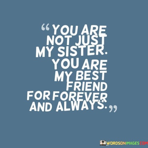 You Are Not Jsut My Sister You Are Friend For Ever And Always Quotes