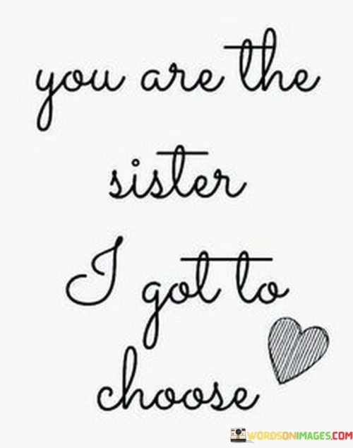 You Are The Sister I Got To Choose Quotes