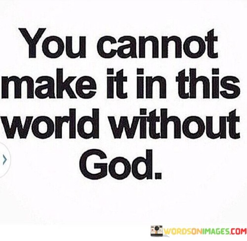 You Cannot Make It In This World Without God Quotes