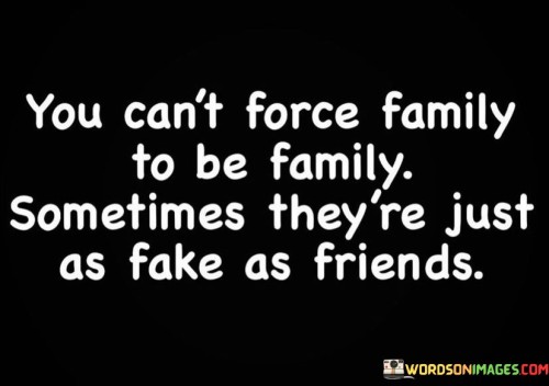 You-Cant-Force-Family-To-Be-Family-Soometimes-Theyre-Just-Quotes.jpeg