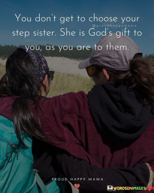 You Don't Get To Choose Your Step Sister She Is God Quotes