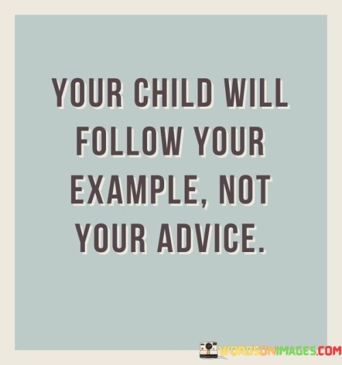 Your Child Will Follow Your Example Not Your Advice Quotes