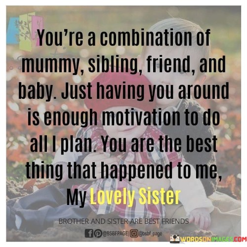 You're A Combination Of Mummy Sibiling Friend And Quotes