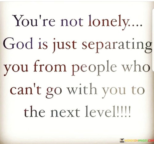 You're Not Lonely God Is Just Seperating You From People Quotes