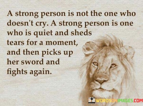 A-Strong-Person-Is-Not-The-One-Who-Doesnt-Cry-A-Strong-Person-Is-One-Quotes.jpeg