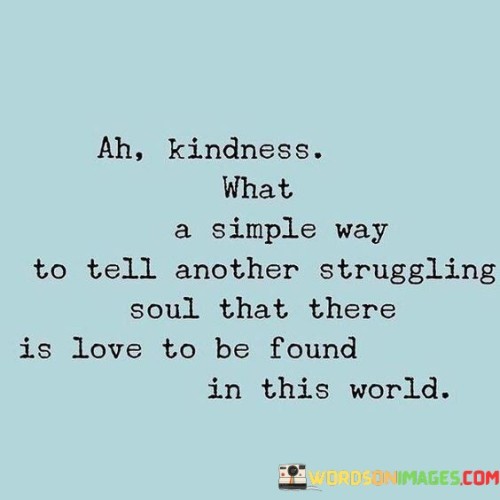 Ah Kindness What A Simple Way To Tell Another Struggling Quotes