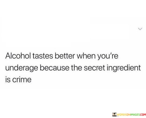 Alcohol-Tastes-Better-When-Youre-Underage-Because-The-Secret-Quotes.jpeg