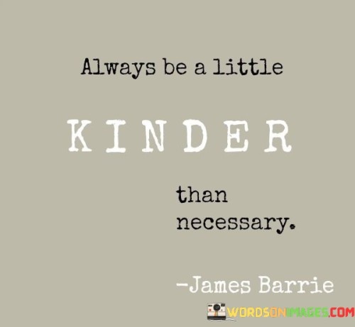 Always Be A Little Kinder Than Necessary Quotes