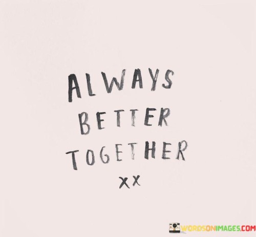 Always Better Together Quotes