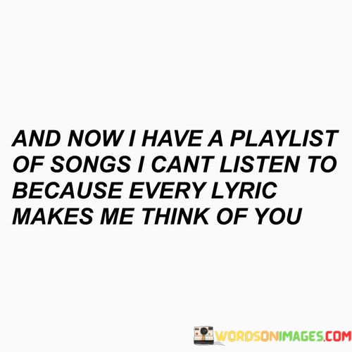 And-Now-I-Have-A-Playlist-Of-Songs-I-Cant-Listen-Quotes.jpeg