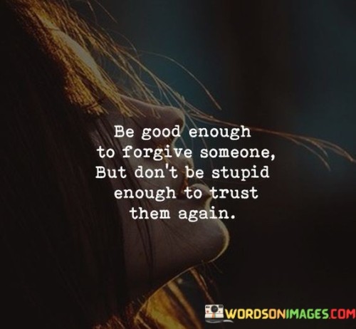 Be-Good-Enough-To-Forgive-Someone-But-Dont-Be-Stupid-Quotes.jpeg