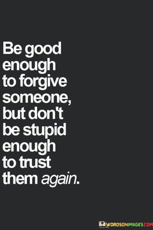 Be-Good-Enough-To-Forgive-Someone-But-Dont-Quotes.jpeg