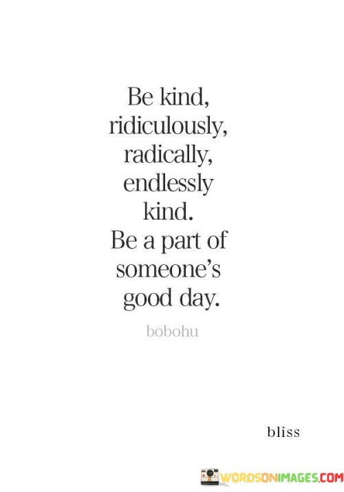 Be Kind Ridiculously Radically Endlessly Kind Quotes