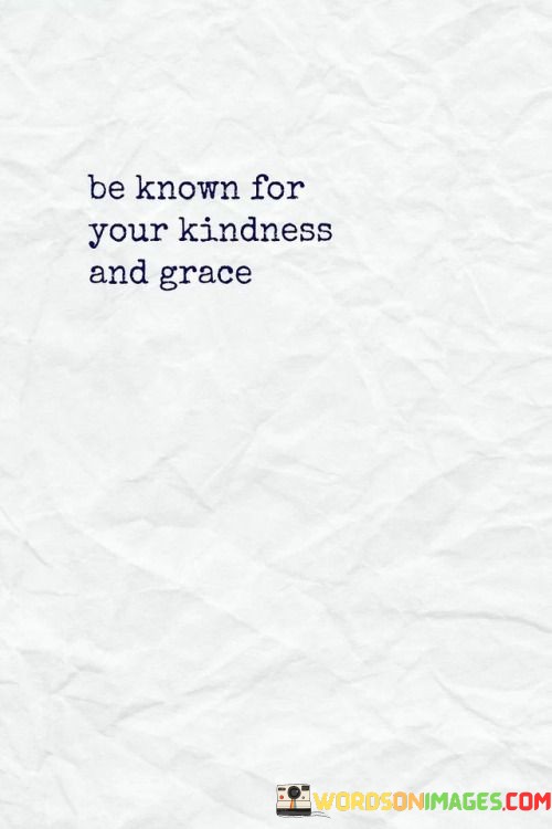 Be-Know-For-Your-Kindness-And-Grace-Quotes.jpeg