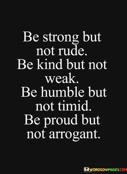 Be Strong But Not Rude Be Kind But Not Weak Be Humble Quotes