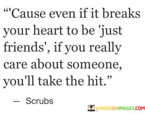 Cause Even If It Breaks Your Heart To Be Just Friends If You Quotes