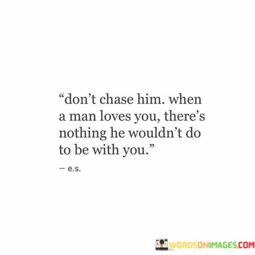 Dont-Chase-Him-When-A-Man-Loves-You-Theres-Nothing-Quotes.jpeg