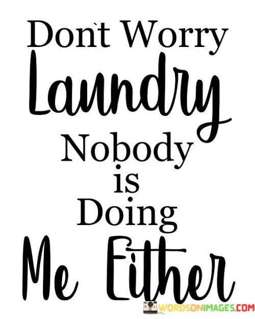 Dont-Worry-Laundry-Nobody-Is-Doing-Quotes.jpeg