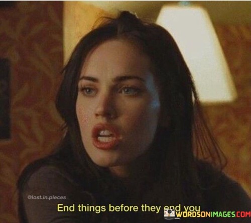 End-Things-Before-They-End-You-Quotes.jpeg