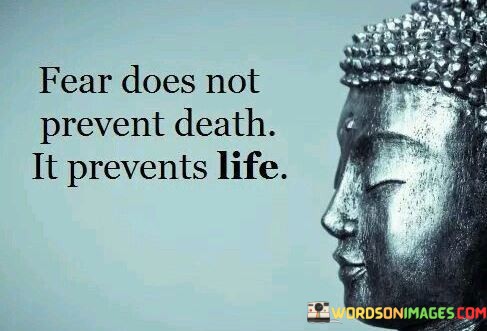 Fear-Does-Not-Prevent-Death-It-Prevents-Life-Quotes.jpeg