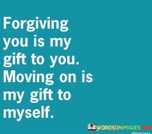 Forgiving You Is My Gift To You Moving Quotes