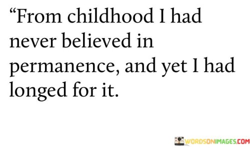 From Childhood I Had Never Believed In Permanence And Yet Quotes