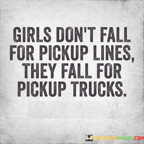 Girls Don't Fall For Pickup Lines They Fall For Pickup Trucks Quotes