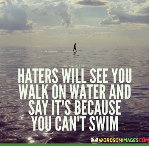 Haters-Will-See-You-Walk-On-Water-And-Say-Its-Quotes.jpeg