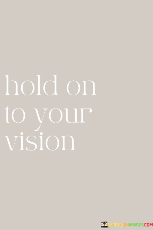 Hold-On-To-Your-Vision-Quotes.jpeg