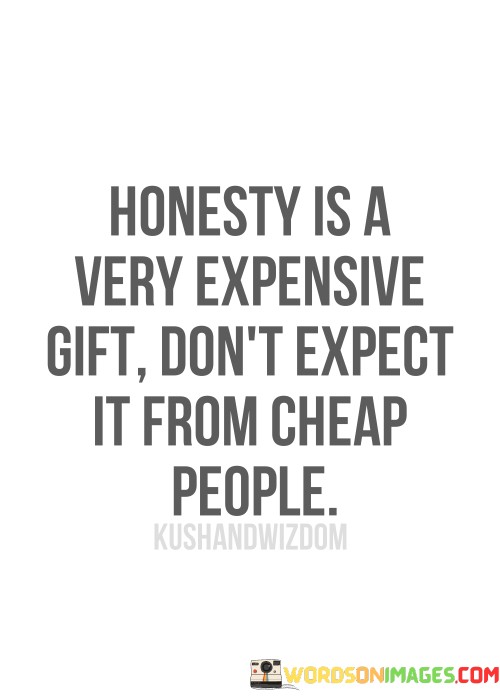 Honesty-Is-Very-Expensive-Gift-Dont-Expect-Quotes.jpeg