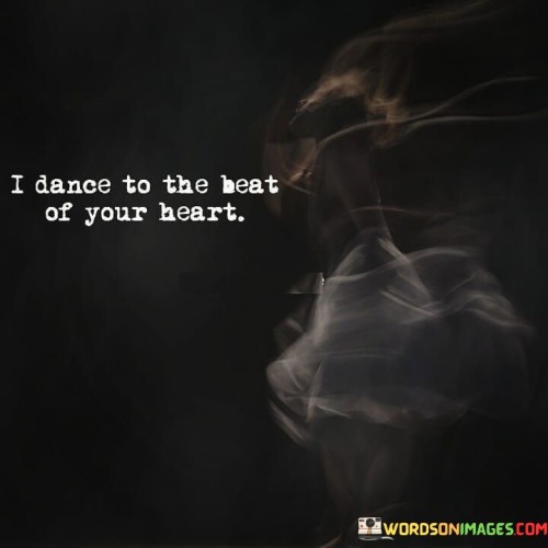 I-Dance-To-The-Beat-Of-Your-Heart-Quotes.jpeg