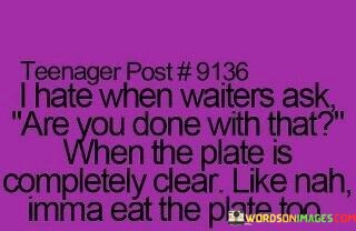 I-Hate-When-Waiters-Ask-Are-You-Done-With-That-Quotes.jpeg