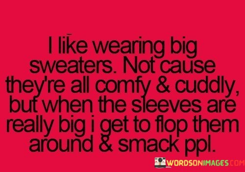 I-Like-Wearing-Big-Sweaters-Not-Cause-Theyre-All-Comfy-Quotes.jpeg