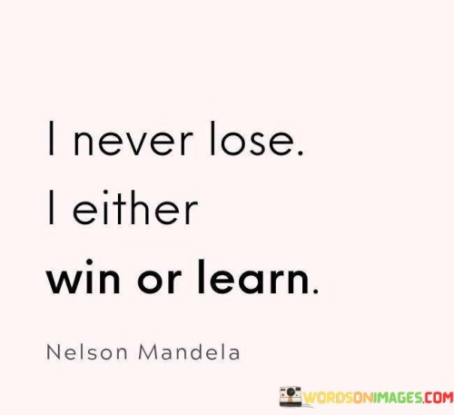 I Never Lose I Either Win Or Learn Quotes