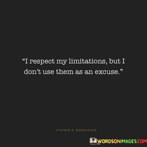 I-Respect-My-Limitations-But-I-Dont-Use-Them-As-An-Excuse-Quotes.jpeg