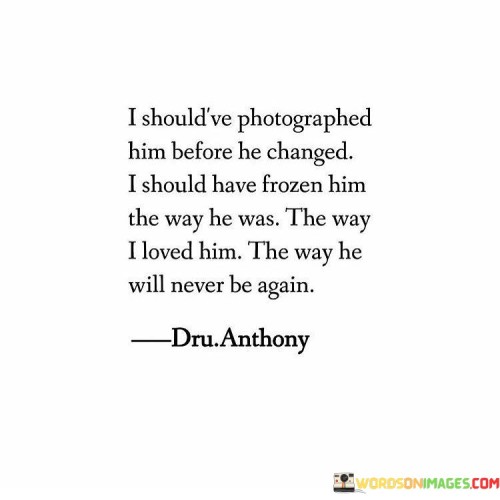 I-Shouldve-Photographed-Him-Before-He-Changed-Quotes.jpeg