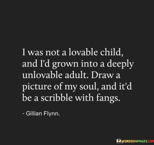 I-Was-Not-A-Lovable-Child-And-Id-Grown-Into-A-Deeply-Unlovable-Adult-Quotes.jpeg