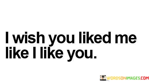 I-Wish-You-Liked-Me-Like-I-Like-You-Quotes.jpeg