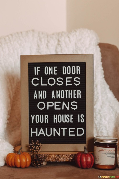 If One Door Closes And Another Opens Your House Is Quotes