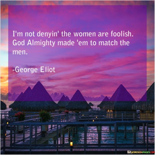 I'm Not Denyin The Women Are Foolish God Quotes