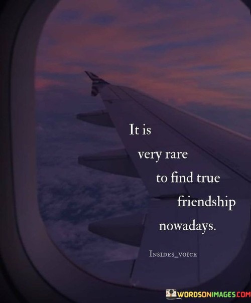 It Is Very Rare To Fid True Friendship Nowadays Quotes