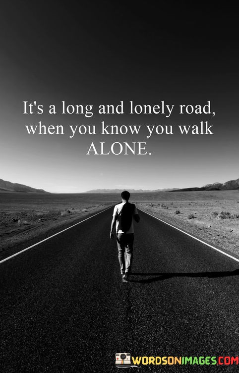 Its-A-Long-And-Lonely-Road-When-You-Know-You-Walk-Quotes.jpeg