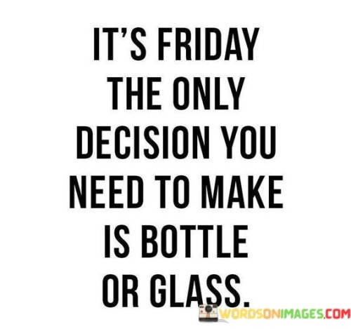Its-Friday-The-Only-Decision-You-Need-To-Make-Quotes.jpeg
